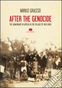 After the genocide. The armenians in Apulia in the village for Nor Arax libro di Grasso Mirko