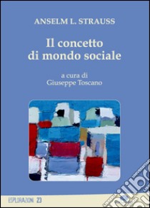 Il concetto di mondo sociale libro di Strauss Anselm L.; Toscano G. (cur.)