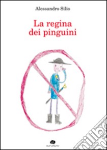 La regina dei pinguini libro di Silio Alessandro