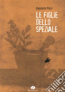 Le figlie dello speziale libro di Picci Giancarlo