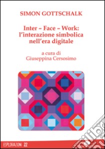 Inter-Face-Work. L'interazione simbolica nell'era digitale libro di Gottschalk Simon; Cerosimo G. (cur.)