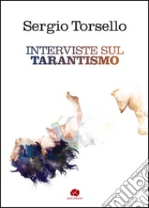 Interviste sul tarantismo libro di Torsello Sergio