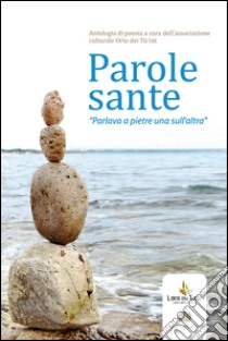 Parole sante. «Parlava a pietre una sull'altra» libro