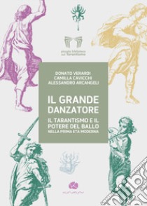 Il grande danzatore. Il tarantismo e il potere del ballo nella prima Età moderna libro di Verardi Donato; Cavicchi Camilla; Arcangeli Alessandro