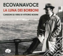 La luna dei Borboni. Canzoni sui versi di Vittorio Bodini. Con CD Audio libro di Ecovanavoce (cur.)