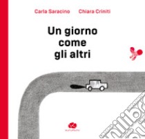 Un giorno come gli altri. Ediz. illustrata libro di Saracino Carla; Criniti Chiara