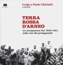 Terra rossa d'Arneo. Le occupazioni del 1949-1951 nelle voci dei protagonisti. Con 2 CD-Audio libro di Chiriatti L. (cur.); Chiriatti P. (cur.)