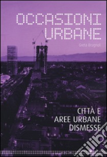 Occasioni urbane. Città e aree urbane dismesse libro di Brugnoli Greta