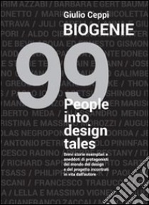 Biogenie. 99 people into design tales libro di Ceppi Giulio