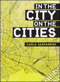 In the city on the cities. Ediz. illustrata libro di Gasparrini Carlo