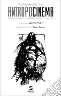 Antropocinema. La saga dell'uomo attraverso i film di genere libro di Guglielmino Andrea