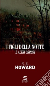 I figli della notte. E altri orrori libro di Howard Robert E.