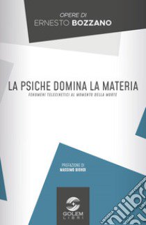 La psiche domina la materia. Fenomeni telecinetici al momento della morte libro di Bozzano Ernesto