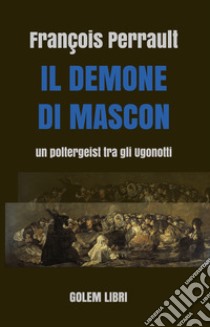 Il demone di Mascon. Un poltergeist tra gli Ugonotti libro di Perrault Francois