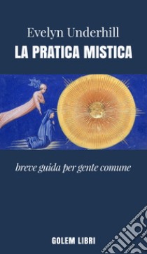 La pratica mistica. Breve guida per gente comune libro di Underhill Evelyn