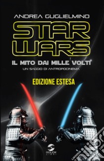 Star Wars: il mito dai mille volti. Un saggio di antropocinema. Ediz. estesa libro di Guglielmino Andrea