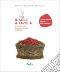 Il sole a tavola. Il patrimonio agroalimentare in Sicilia libro di Monte Marilù; Petrotta Stefania; Tabacchi Garden