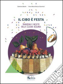 Il cibo è festa. Tradizioni e ricette della cucina siciliana libro di Basile Gaetano; Musco Dominici Anna M.