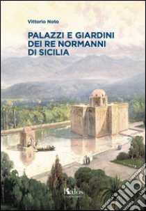 Palazzi e giardini dei Re normanni di Sicilia libro di Noto Vittorio