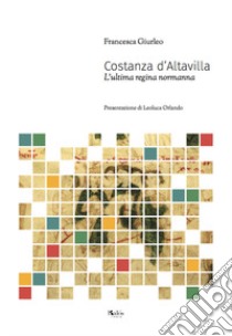 Costanza D'Altavilla. L'ultima regina normanna libro di Giurleo Francesca