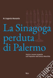 La sinagoga perduta di Palermo. Storia e nuove scoperte sull'impianto dell'antica Meschita libro di Manzella M. Eugenia