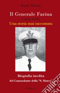 Il generale Farina (1891-1974). Una storia mai raccontata. Biografia inedita del Comandante della 