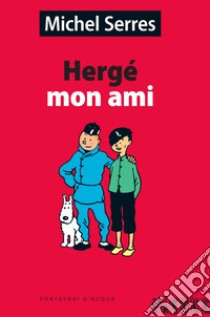 Hergé mon ami libro di Serres Michel; Scalzo D. (cur.)