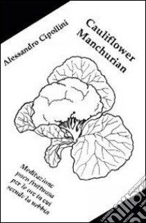 Cauliflower Manchurian. Meditazione poco fruttuosa per le ore in cui scende la nebbia libro di Cipollini Alessandro