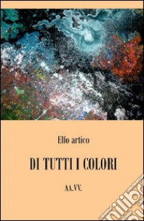 Di tutti i colori libro di Artico Elfo