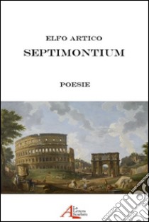 Septimontium libro di Artico Elfo