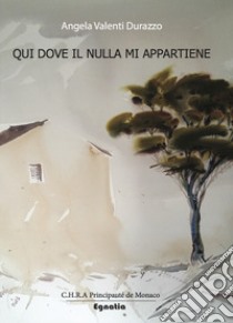 Qui dove il nulla mi appartiene libro di Valenti Durazzo Angela