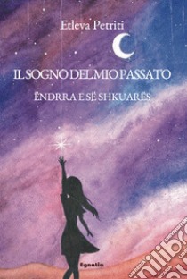 Il sogno del mio passato-Ëndrra e së shkuarës. Ediz. bilingue libro di Petriti Etleva