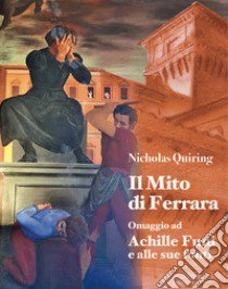 Nicholas Quiring. Il mito di Ferrara. Omaggio ad Achille Funi e alle sue fonti. Ediz. illustrata libro di Scardino Lucio; Frai Felicita; Sgarbi Vittorio; Manvuller F. (cur.)