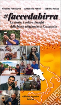 Faccedabirra. Le storie, i volti e i luoghi della birra artigianale in Campania libro di Pellecchia Roberto; Petitti Antonella; Prisco Sabrina; Cavaliere G. (cur.)