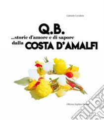 Q.B. Storie d'amore e di sapore dalla Costa d'Amalfi. Ediz. italiana e inglese libro di Cavaliere Gabriele