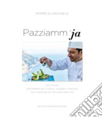 Pazziamm'ja. Let's play. Join Mimmo on a joyful journey through the flavours of his land and life libro di Di Raffaele Mimmo; Peary J. (cur.)