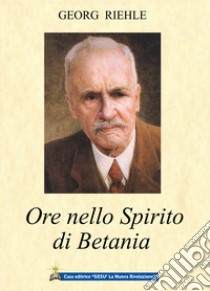 Ore nello spirito di Betania libro di Riehle Georg; Izzo A. (cur.)