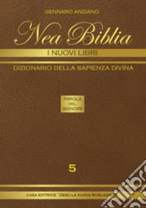 Nea biblia. Dizionario della sapienza divina. I nuovi libri. Vol. 5 libro di Anziano Gennaro