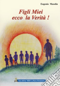 Figli miei ecco la verità. Insegnamenti di un maestro a 7 bambini libro di Masolin Eugenio