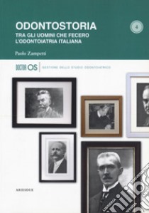 Odontostoria. Tra gli uomini che fecero l'odontoiatria italiana libro di Zampetti Paolo