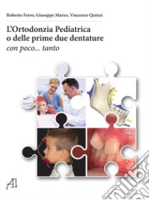 L'ortodonzia pediatrica o delle prime due dentature. Con poco... tanto libro di Ferro Roberto; Marzo Giuseppe; Quinzi Vincenzo