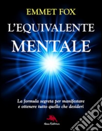 L'equivalente mentale. La formula segreta per manifestare e ottenere tutto quello che desideri libro di Fox Emmet