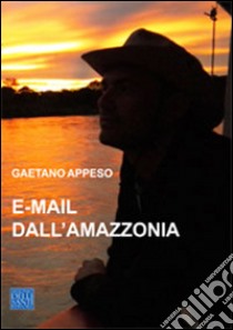 E-mail dall'Amazzonia libro di Appeso Gaetano