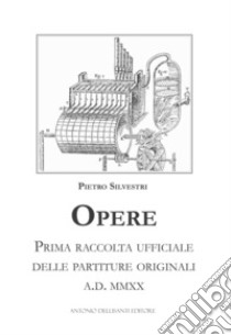 Opere. Prima raccolta ufficiale delle partiture originali libro di Silvestri Pietro