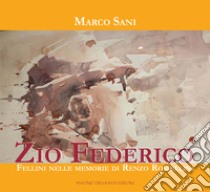 Zio Federico. Fellini nelle memorie di Renzo Rossellini libro di Sani Marco