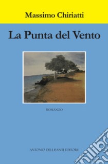 La punta del vento libro di Chiriatti Massimo