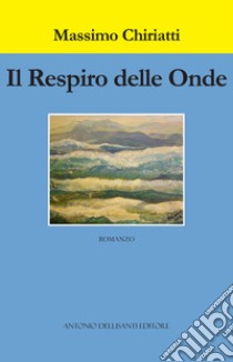 Il respiro delle onde. Le inchieste salentine del maresciallo Giulio De Marco libro di Chiriatti Massimo