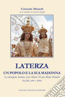 Laterza, un popolo e la sua Madonna. La devozione laertina verso Maria SS.ma Mater Domini tra fede, arte e storia libro di Manzoli Consuelo