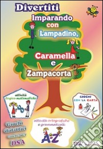 Divertiti imparando con Lampadino, Caramella e Zampacorta. Giochi didattici anche per DSA libro