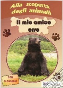 Alla scoperta degli animali. Il mio amico orso libro